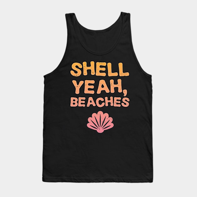 Shell Yeah Beaches - Gift Funny Holiday Beach Holiday Tank Top by giftideas